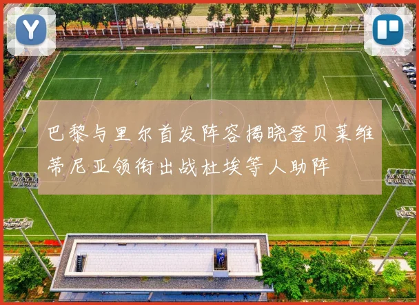 巴黎与里尔首发阵容揭晓登贝莱维蒂尼亚领衔出战杜埃等人助阵
