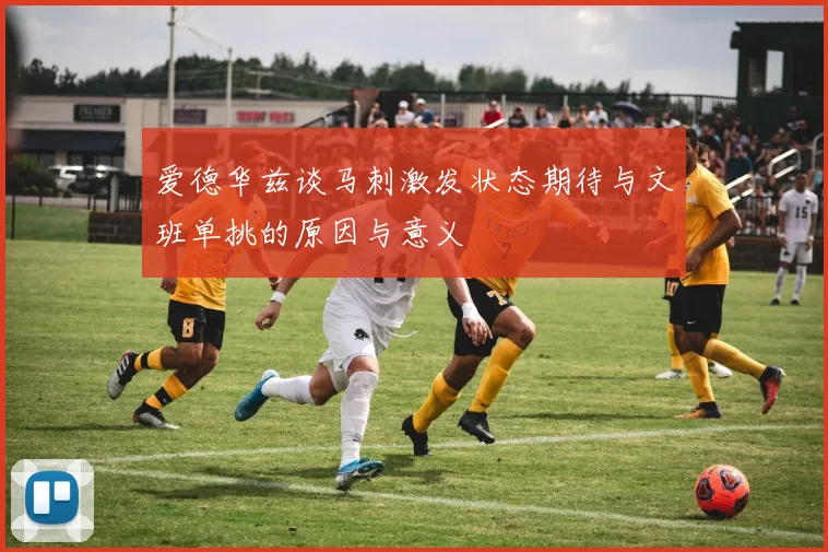 爱德华兹谈马刺激发状态期待与文班单挑的原因与意义