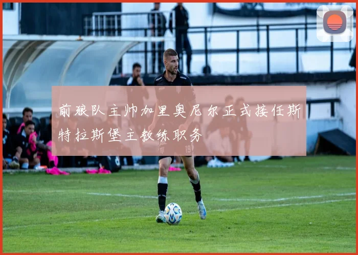 前狼队主帅加里奥尼尔正式接任斯特拉斯堡主教练职务