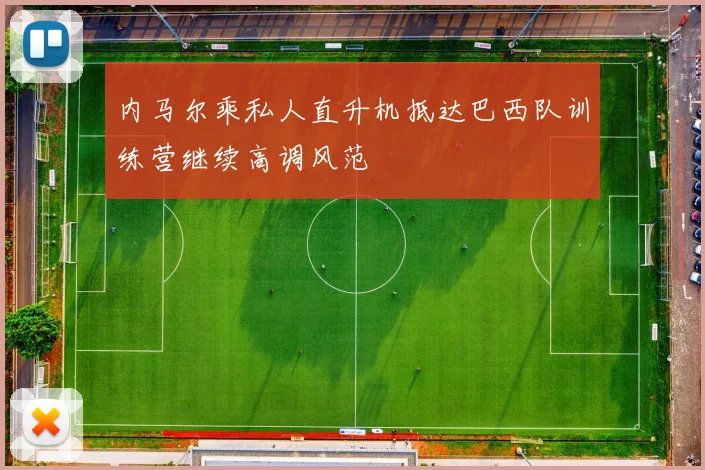 内马尔乘私人直升机抵达巴西队训练营继续高调风范